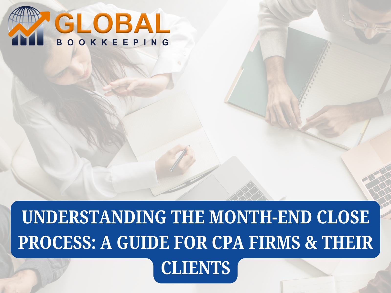 Understanding the Month-End Close Process: A Guide for CPA Firms & Their Clients